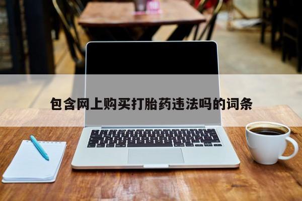 打胎药私人购买包含网上购买打胎药违法吗的词条