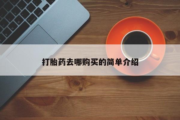 打胎药私人购买打胎药去哪购买的简单介绍