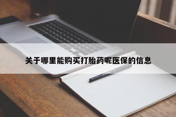 打胎药私人购买关于哪里能购买打胎药呢医保的信息